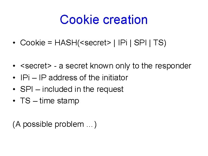 Cookie creation • Cookie = HASH(<secret> | IPi | SPI | TS) • •