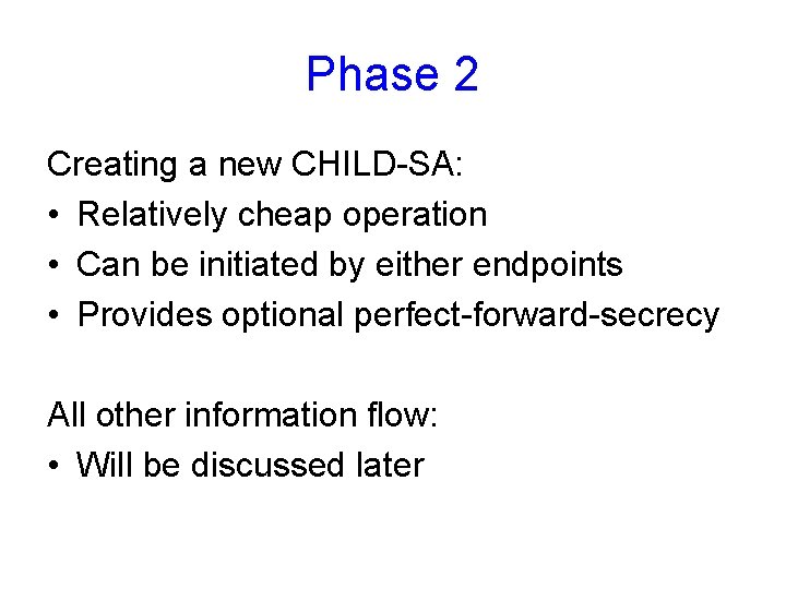 Phase 2 Creating a new CHILD-SA: • Relatively cheap operation • Can be initiated