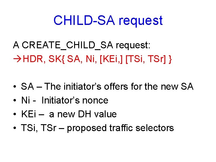 CHILD-SA request A CREATE_CHILD_SA request: àHDR, SK{ SA, Ni, [KEi, ] [TSi, TSr] }