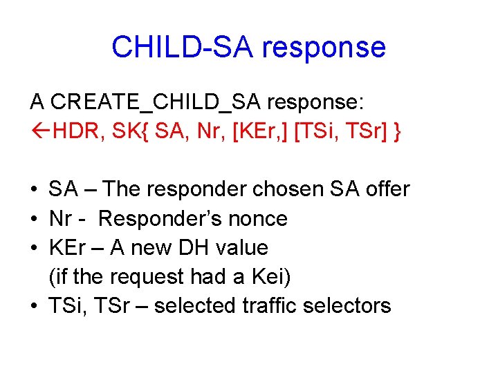 CHILD-SA response A CREATE_CHILD_SA response: HDR, SK{ SA, Nr, [KEr, ] [TSi, TSr] }