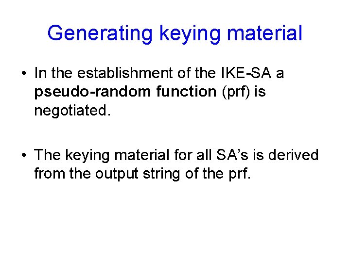 Generating keying material • In the establishment of the IKE-SA a pseudo-random function (prf)