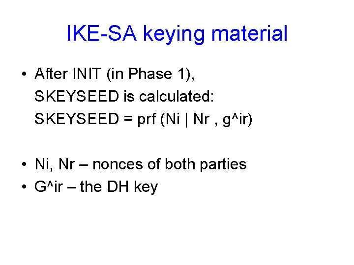 IKE-SA keying material • After INIT (in Phase 1), SKEYSEED is calculated: SKEYSEED =