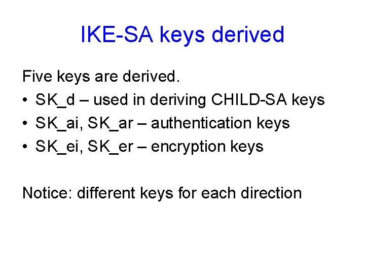 IKE-SA keys derived Five keys are derived. • SK_d – used in deriving CHILD-SA