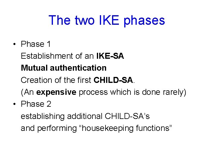 The two IKE phases • Phase 1 Establishment of an IKE-SA Mutual authentication Creation