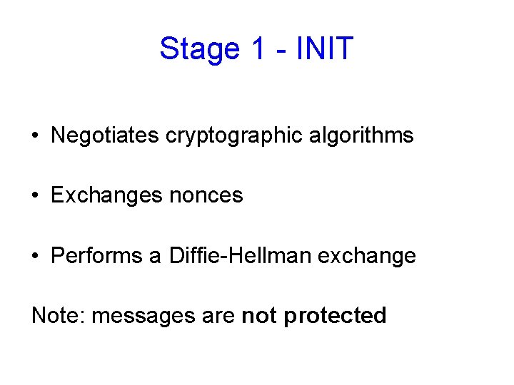 Stage 1 - INIT • Negotiates cryptographic algorithms • Exchanges nonces • Performs a