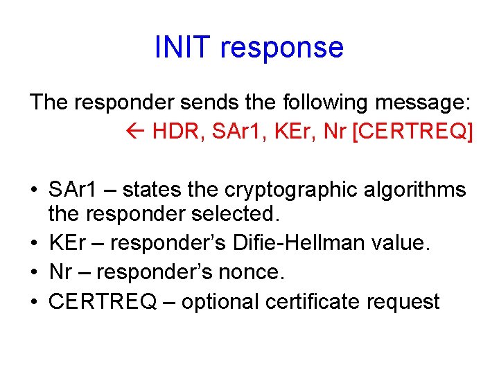 INIT response The responder sends the following message: HDR, SAr 1, KEr, Nr [CERTREQ]