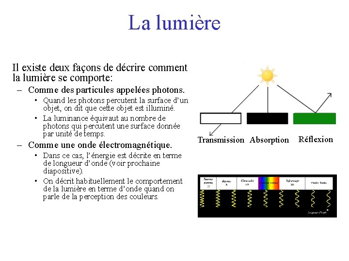La lumière Il existe deux façons de décrire comment la lumière se comporte: –