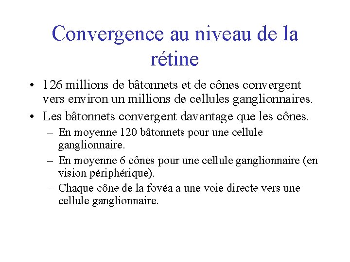 Convergence au niveau de la rétine • 126 millions de bâtonnets et de cônes