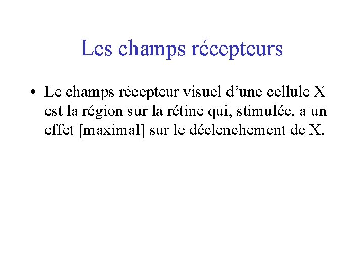 Les champs récepteurs • Le champs récepteur visuel d’une cellule X est la région