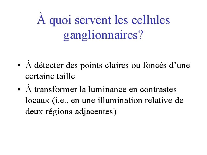 À quoi servent les cellules ganglionnaires? • À détecter des points claires ou foncés