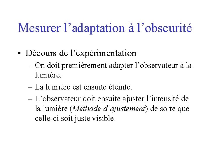 Mesurer l’adaptation à l’obscurité • Décours de l’expérimentation – On doit premièrement adapter l’observateur