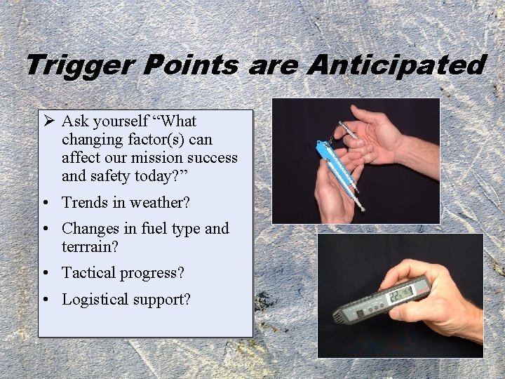 Trigger Points are Anticipated Ø Ask yourself “What changing factor(s) can affect our mission