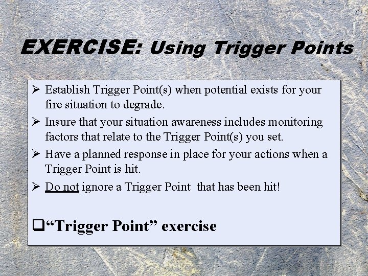 EXERCISE: Using Trigger Points Ø Establish Trigger Point(s) when potential exists for your fire