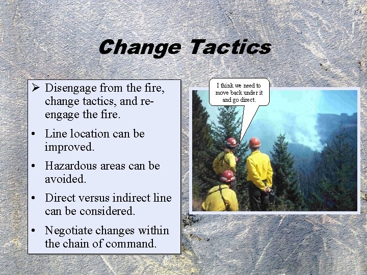 Change Tactics Ø Disengage from the fire, change tactics, and reengage the fire. •