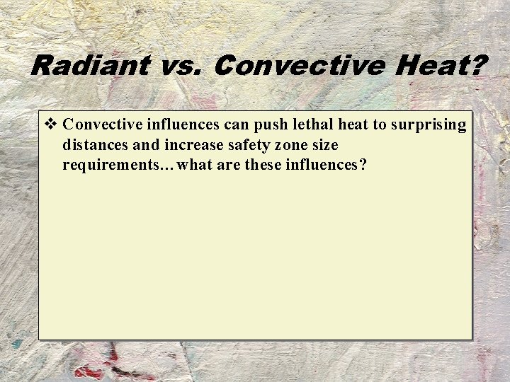 Radiant vs. Convective Heat? v Convective influences can push lethal heat to surprising distances