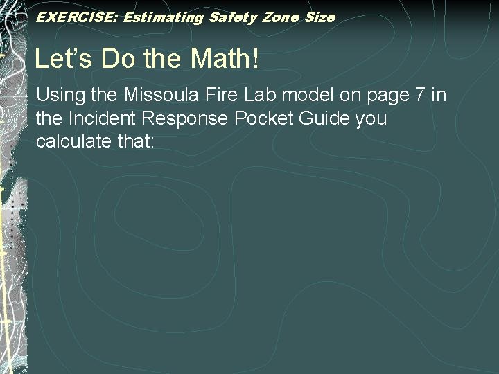 EXERCISE: Estimating Safety Zone Size Let’s Do the Math! Using the Missoula Fire Lab