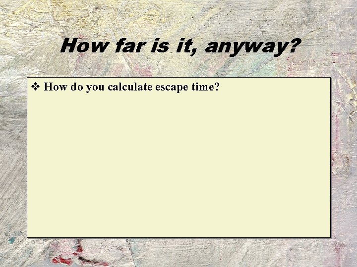 How far is it, anyway? v How do you calculate escape time? 