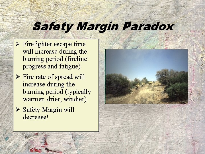 Safety Margin Paradox Ø Firefighter escape time will increase during the burning period (fireline