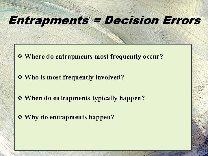 Entrapments = Decision Errors v Where do entrapments most frequently occur? v Who is