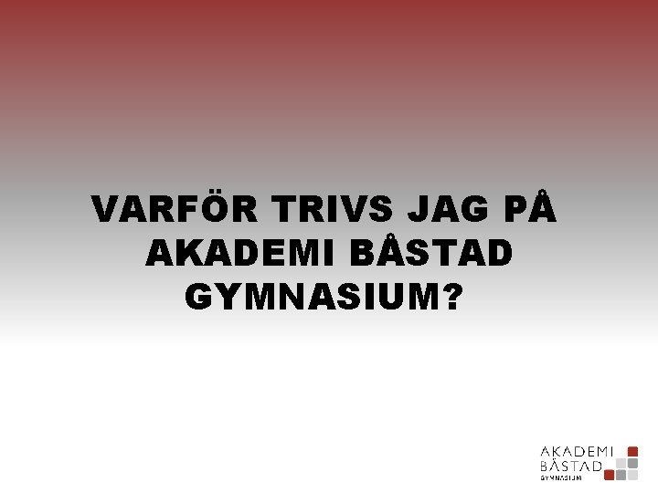 VARFÖR TRIVS JAG PÅ AKADEMI BÅSTAD GYMNASIUM? 