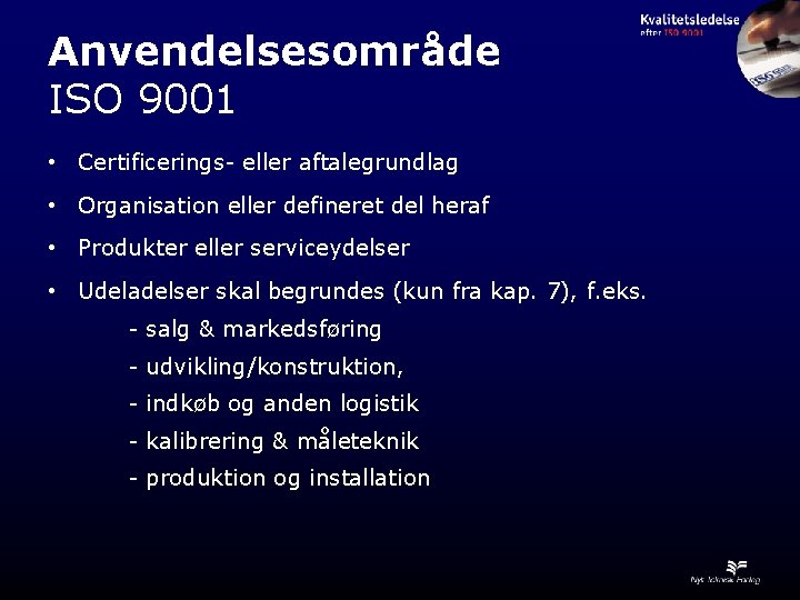 Anvendelsesområde ISO 9001 • Certificerings- eller aftalegrundlag • Organisation eller defineret del heraf •