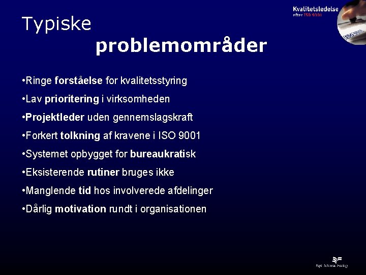 Typiske problemområder • Ringe forståelse for kvalitetsstyring • Lav prioritering i virksomheden • Projektleder