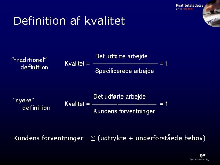 Definition af kvalitet ”traditionel” definition Det udførte arbejde Kvalitet = ──────── = 1 Specificerede