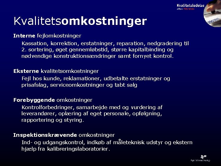 Kvalitetsomkostninger Interne fejlomkostninger Kassation, korrektion, erstatninger, reparation, nedgradering til 2. sortering, øget gennemløbstid, større