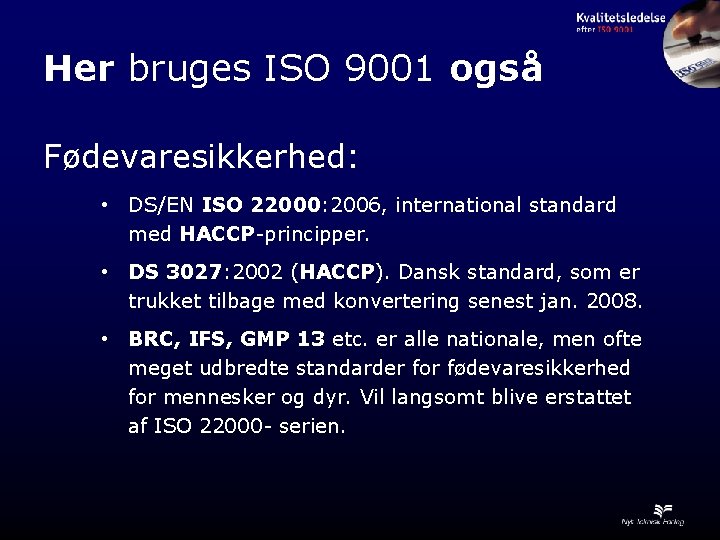 Her bruges ISO 9001 også Fødevaresikkerhed: • DS/EN ISO 22000: 2006, international standard med