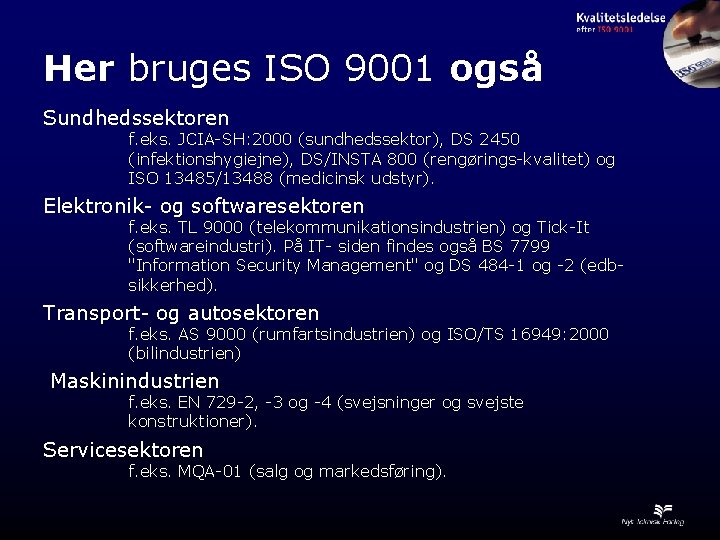 Her bruges ISO 9001 også Sundhedssektoren f. eks. JCIA-SH: 2000 (sundhedssektor), DS 2450 (infektionshygiejne),