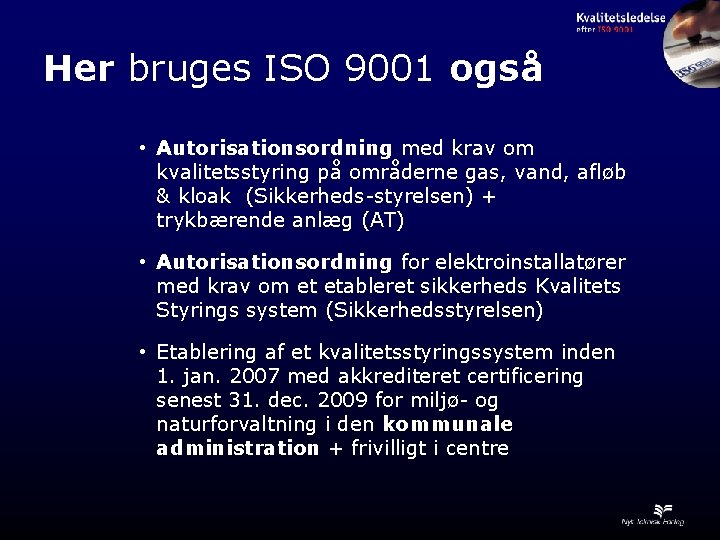 Her bruges ISO 9001 også • Autorisationsordning med krav om kvalitetsstyring på områderne gas,