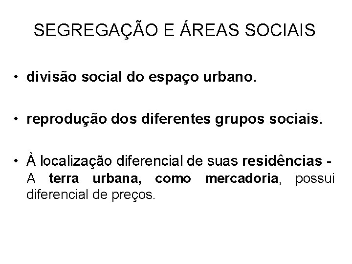 SEGREGAÇÃO E ÁREAS SOCIAIS • divisão social do espaço urbano. • reprodução dos diferentes