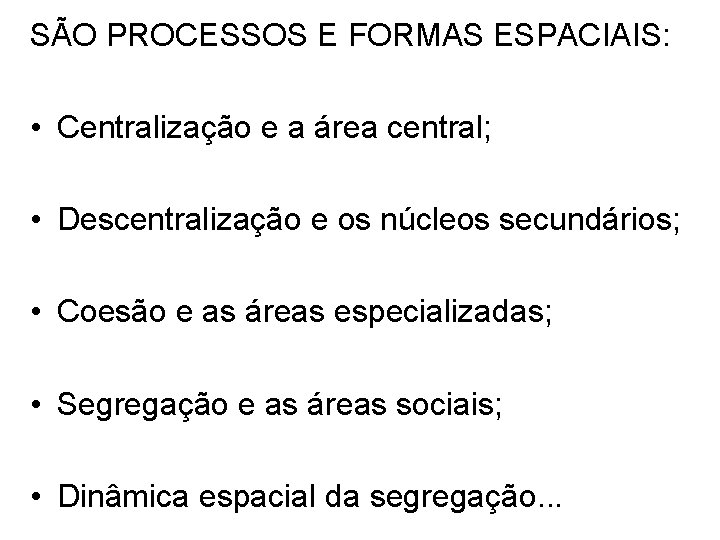 SÃO PROCESSOS E FORMAS ESPACIAIS: • Centralização e a área central; • Descentralização e