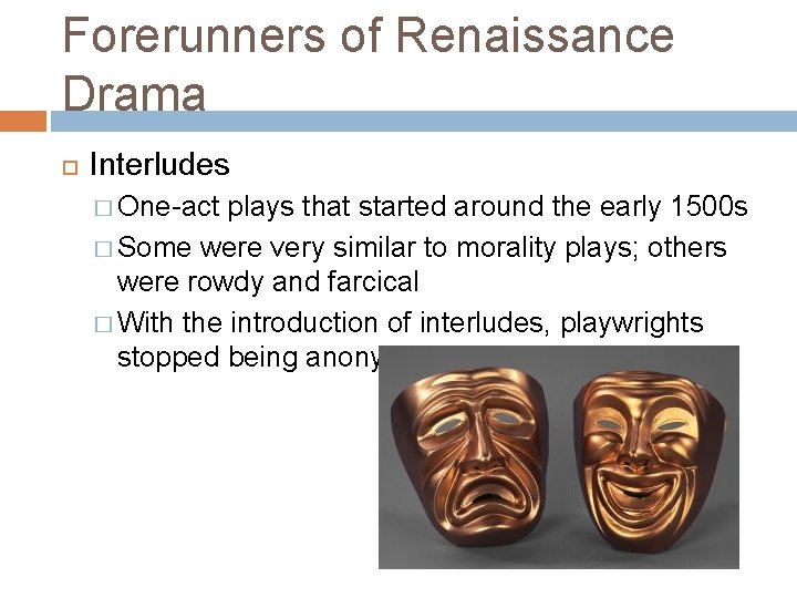 Forerunners of Renaissance Drama Interludes � One-act plays that started around the early 1500