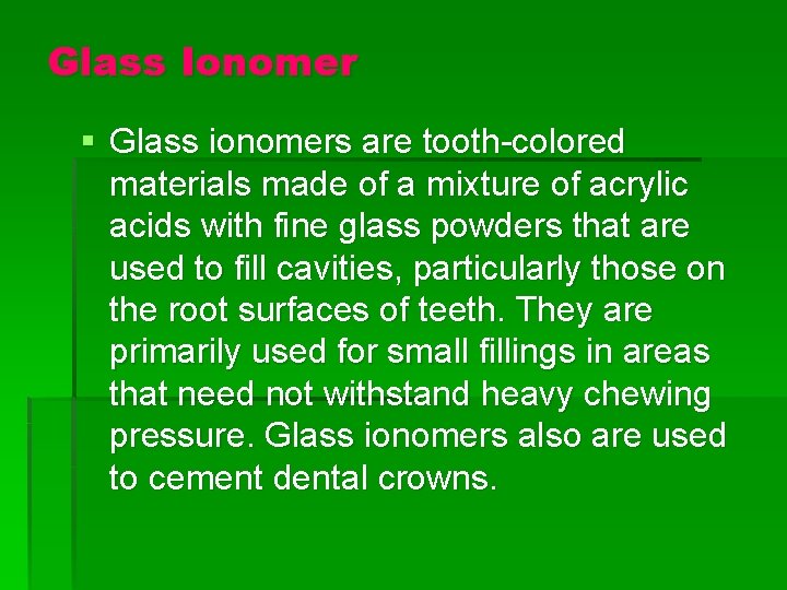 Glass Ionomer § Glass ionomers are tooth-colored materials made of a mixture of acrylic