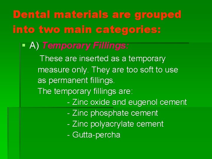 Dental materials are grouped into two main categories: § A) Temporary Fillings: These are