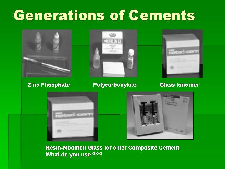 Generations of Cements Zinc Phosphate Polycarboxylate Glass Ionomer Resin-Modified Glass Ionomer Composite Cement What