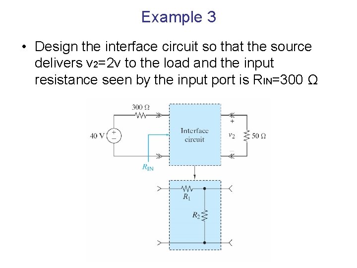 Example 3 • Design the interface circuit so that the source delivers v 2=2