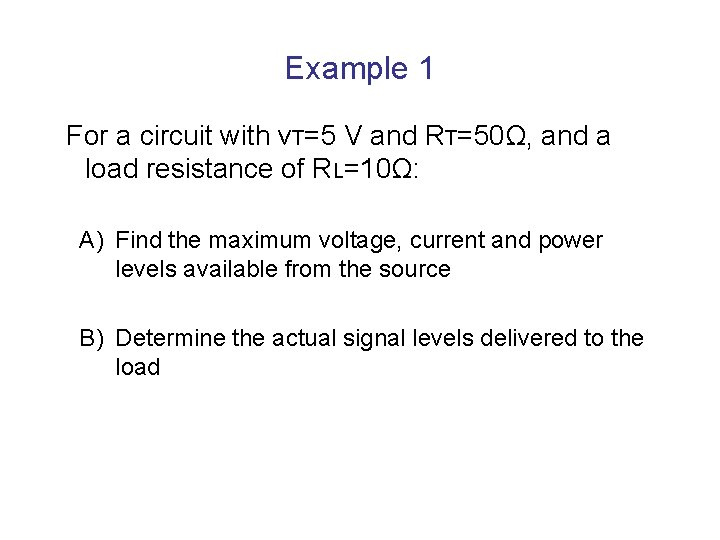 Example 1 For a circuit with v. T=5 V and RT=50Ω, and a load