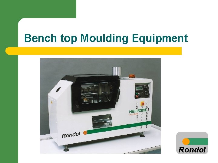 Bench top Moulding Equipment Rondol 