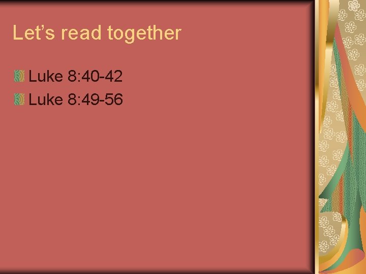 Let’s read together Luke 8: 40 -42 Luke 8: 49 -56 