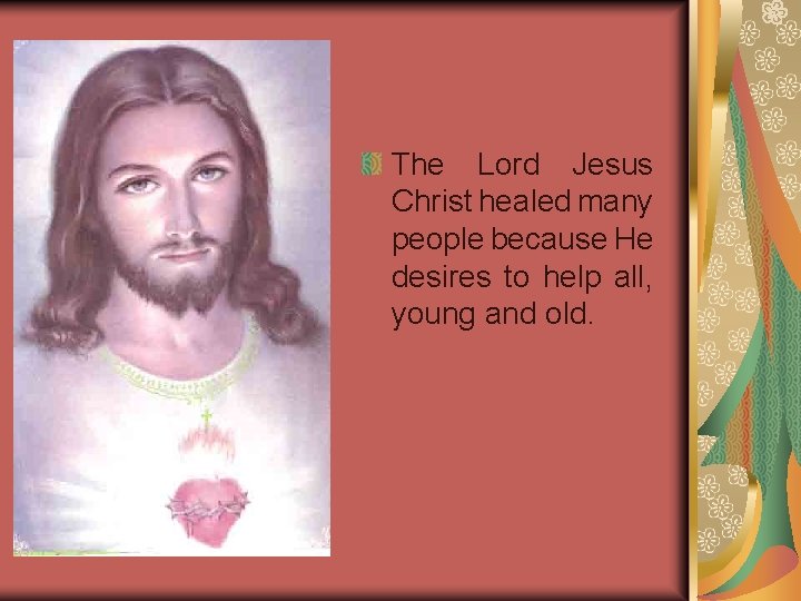 The Lord Jesus Christ healed many people because He desires to help all, young