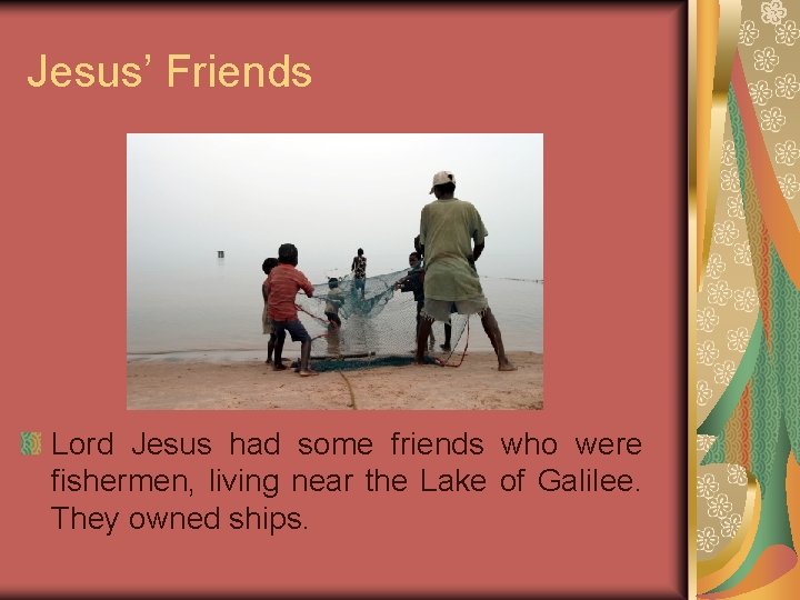 Jesus’ Friends Lord Jesus had some friends who were fishermen, living near the Lake