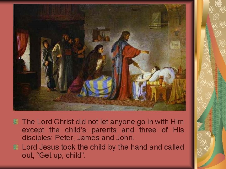 The Lord Christ did not let anyone go in with Him except the child’s