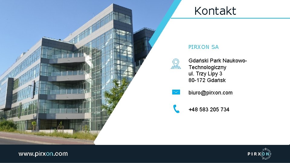 Kontakt PIRXON SA Gdański Park Naukowo. Technologiczny ul. Trzy Lipy 3 80 -172 Gdańsk
