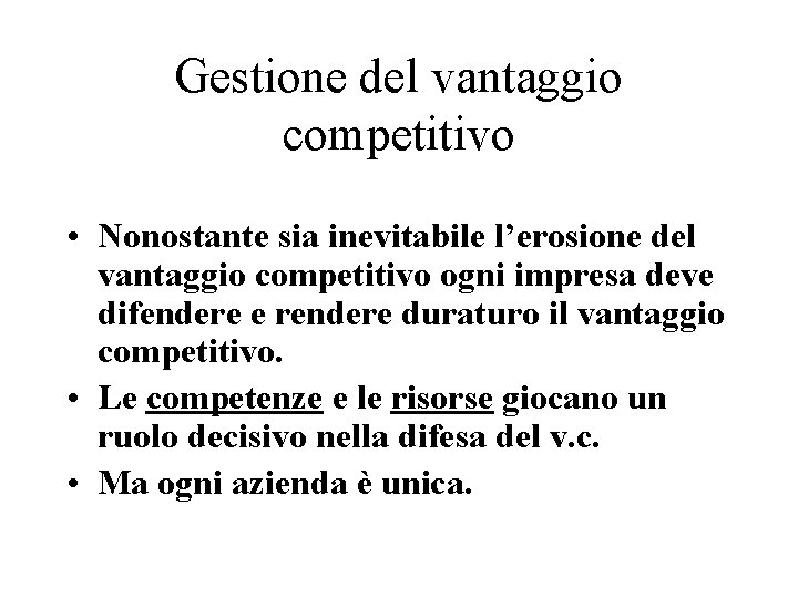 Gestione del vantaggio competitivo • Nonostante sia inevitabile l’erosione del vantaggio competitivo ogni impresa