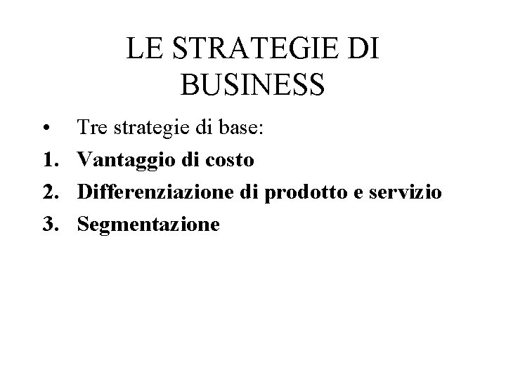 LE STRATEGIE DI BUSINESS • 1. 2. 3. Tre strategie di base: Vantaggio di