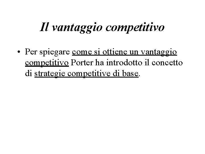 Il vantaggio competitivo • Per spiegare come si ottiene un vantaggio competitivo Porter ha