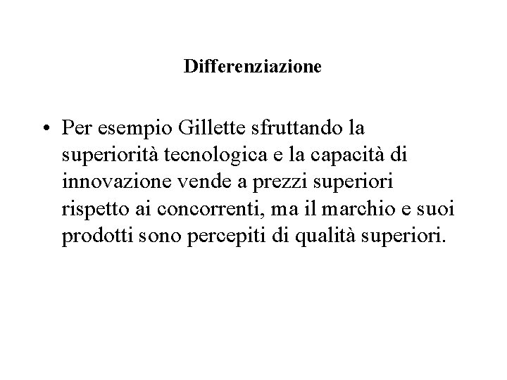 Differenziazione • Per esempio Gillette sfruttando la superiorità tecnologica e la capacità di innovazione