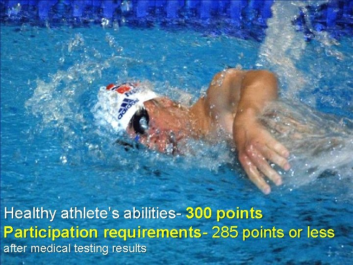 Healthy athlete’s abilities- 300 points Participation requirements- 285 points or less after medical testing